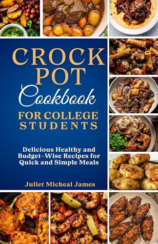 Crockpot Cookbook for College Students: Time-Saving Slow Cooker Recipes: Easy, Healthy, and Budget-Friendly Meals for Busy Lives (College Student Cookbooks)