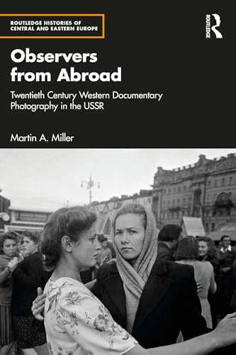 Observers from Abroad: Twentieth Century Western Documentary Photography in the USSR (Routledge Histories of Central and Eastern Europe)
