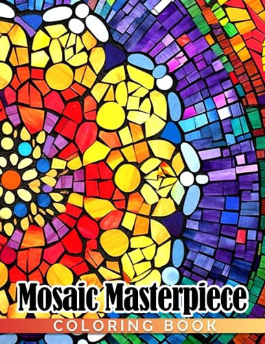 Mosaic Masterpiece Coloring Book: Incredible Patterns Illustrations Coloring Pages For Teens & Adults To Relax And Stress Relieving