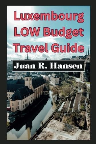 LUXEMBOURG LOW BUDGET TRAVEL GUIDE: EXPLORE LUXEMBOURG ON LOW BUDGET