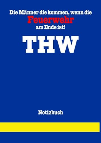 Die Männer die kommen, wenn die Feuerwehr am Ende ist! THW: Notizbuch für Helfer des Technischen Hilfswerk, DIN A4 120 Seiten