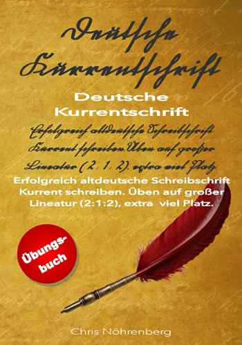 Deutsche Kurrentschrift - Übungsbuch: Erfolgreich altdeutsche Schreibschrift Kurrent schreiben. Üben auf großer Lineatur (2:1:2), extra viel Platz. ... für Freunde der alten deutschen Schrift.)