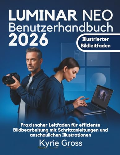 Luminar Neo Benutzerhandbuch 2026: Praxisnaher Leitfaden für effiziente Bildbearbeitung mit Schrittanleitungen und anschaulichen Illustrationen