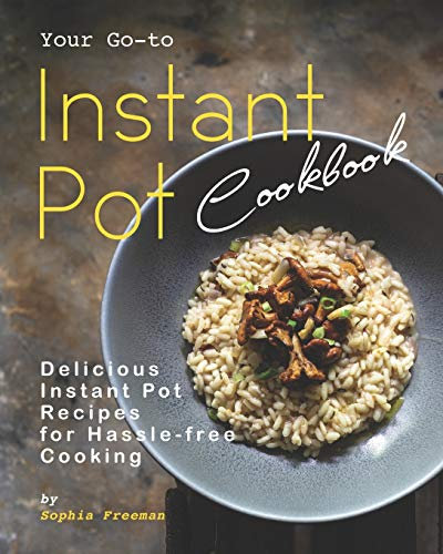 Your Go-to Instant Pot Cookbook: Delicious Instant Pot Recipes for Hassle-free Cooking