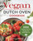 Vegan Dutch Oven Cookbook: 101 Delicious One-Pot Recipes Your Family Will Love!