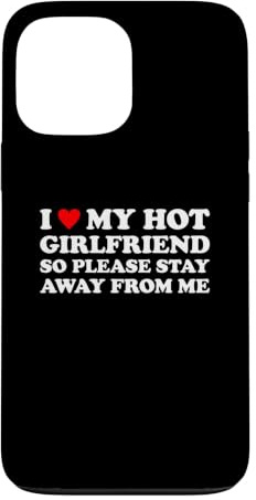 I Love My Hot Girlfriend So Please Stay Away From Me Case for iPhone 13 Pro Max