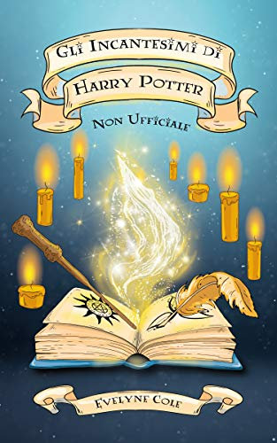 Gli Incantesimi di Harry Potter: La Raccolta Non Ufficiale per Padroneggiare la Magia di Hogwarts