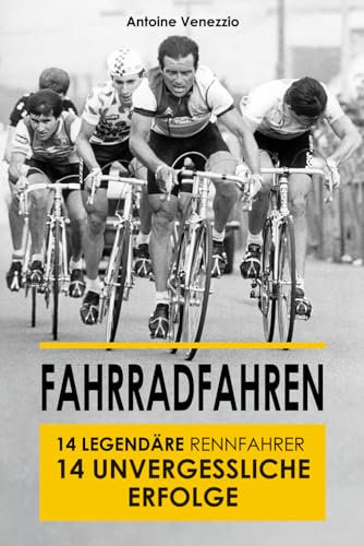 Radsport: 14 legendäre Rennfahrer 14 unvergessliche Erfolge (Radsportbuch, Geschenkidee für Radfahrer, Retro Vintage Radsport): Einblick in die Geschichte des Rennrads