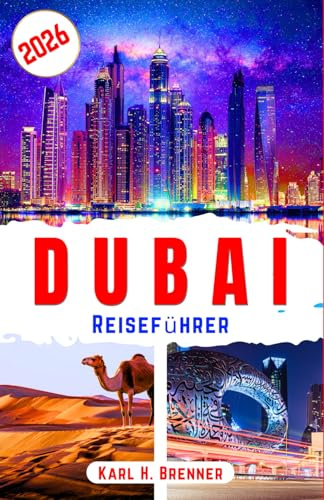 Dubai Reiseführer 2026: Entdecke moderne Attraktionen, kulturelle Einblicke, geldsparende Tipps und einfache Tagesideen für ein entspanntes Städteurlaub-Abenteuer (BEST GERMAN GUIDES, Band 2)