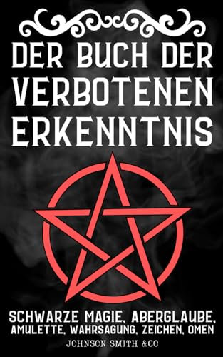 Der Buch der Verbotenen Erkenntnis: Schwarze Magie, Aberglaube, Amulette, Wahrsagung, Zeichen, Omen, Usw. | „The Book of Forbidden Knowledge“ ins Deutsche übersetzt