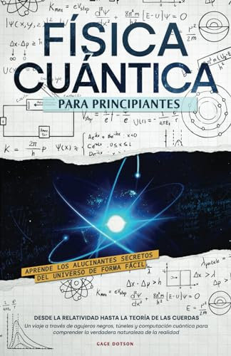 Física Cuántica para Principiantes: Aprende los alucinantes secretos del universo de forma fácil, desde la relatividad hasta la teoría de las cuerdas. ... la verdadera naturaleza de la realidad
