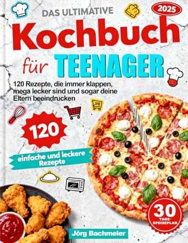 Das ultimative Kochbuch für Teenager: 120 Rezepte, die immer klappen, mega lecker sind und sogar deine Eltern beeindrucken