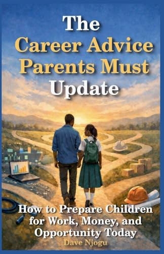 The Career Advice Parents Must Update: How to Prepare Children for Work, Money, and Opportunity Today