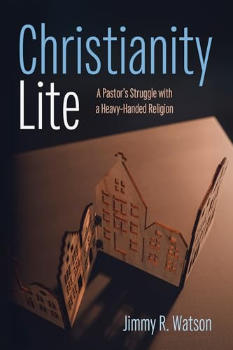Christianity Lite: A Pastor's Struggle with a Heavy-Handed Religion