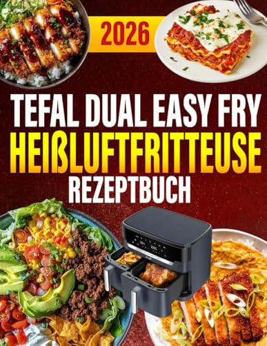 Tefal Dual Easy Fry Heißluftfritteuse Kochbuch: 300 schnelle, alltagstaugliche & leckere Rezepte für Heißluftfritteuse & Dampfgarer | Inkl. Tipps & Garzeitentabelle