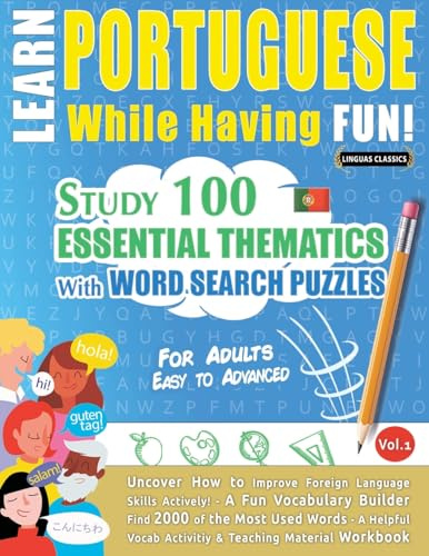 LEARN PORTUGUESE WHILE HAVING FUN! - FOR ADULTS: EASY TO ADVANCED - STUDY 100 ESSENTIAL THEMATICS WITH WORD SEARCH PUZZLES - VOL.1