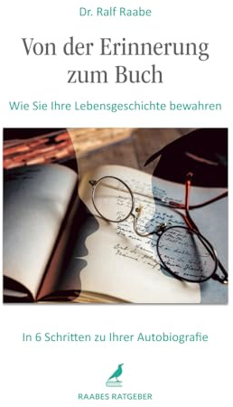 Von der Erinnerung zum Buch: Wie Sie Ihre Lebensgeschichte bewahren. In 6 Schritten zu Ihrer Autobiografie. Einfach und strukturiert Memoiren ... mit vielen Tipps (Raabes Ratgeber)
