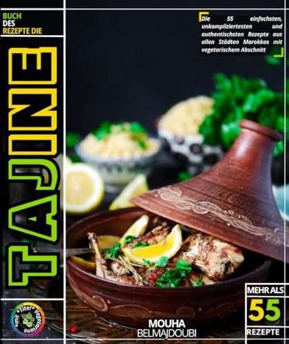 Die Tajine: Die 55 einfachsten, unkompliziertesten und authentischsten Rezepte aus allen Städten Marokkos mit vegetarischem Abschnitt