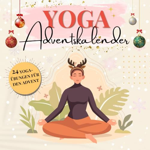 Yoga Adventskalender: 24 Yoga-Übungen für den Advent mit motivierenden Sprüchen für Frauen und jeden, der nach Entspannung sucht, Selbstliebe und innere Ruhe in der Weihnachtszeit.
