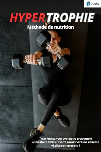 HYPERTROPHIE : méthode de nutrition - force et prise de masse musculaire : nutrition sportive : apprendre à mieux manger avec des recettes équilibrées