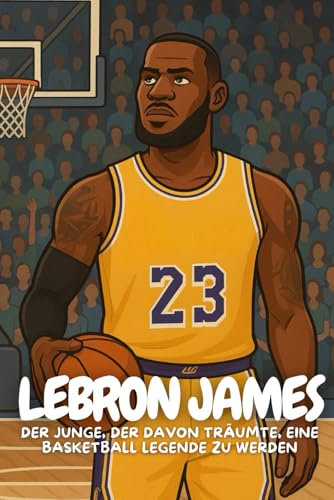 LeBron James: Eine spannende Kinderbiografie über Mut, Teamgeist und Erfolg