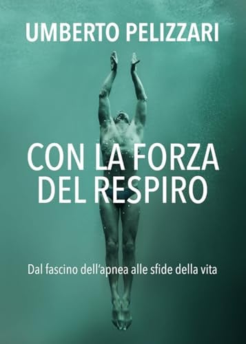CON LA FORZA DEL RESPIRO: Dal fascino dell'apnea alle sfide della vita