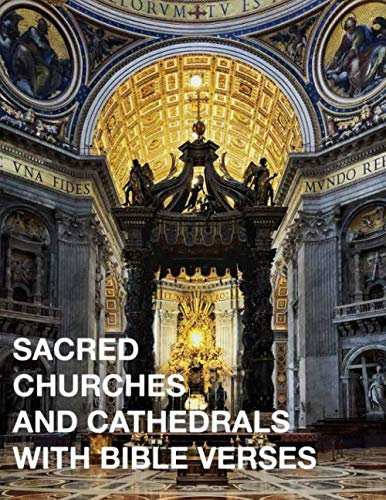 Sacred Churches And Cathedrals With Bible Verses: Photo Picture Book Album Coffee Table Photography of Inspirational Architectural Interiors and ... Prayer Texts Large Print Size in Color