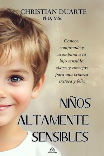 Niños Altamente Sensibles: Conoce, comprende y acompaña a tu hijo: claves y consejos para una crianza exitosa y feliz. (Personas Altamente Sensibles)