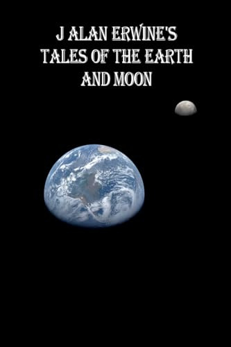 J Alan Erwine's Tales of the Earth and Moon