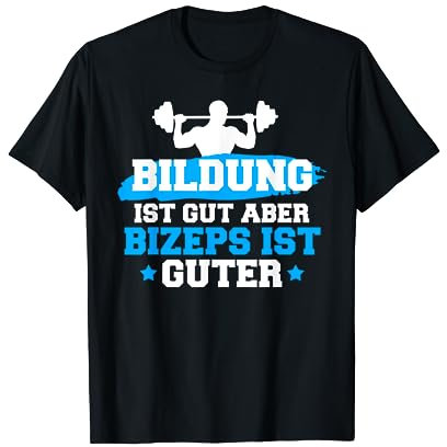 Bildung ist gut aber Bizeps ist guter - Kraftsport Geschenk T-Shirt