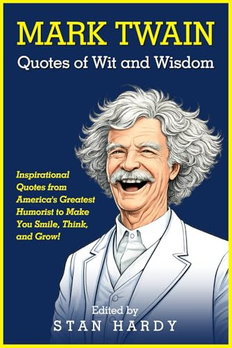 Mark Twain Quotes of Wit and Wisdom: Inspirational Quotes from America's Greatest Humorist to Make You Smile, Think, and Grow! (Quotes of Fun and Inspiration)