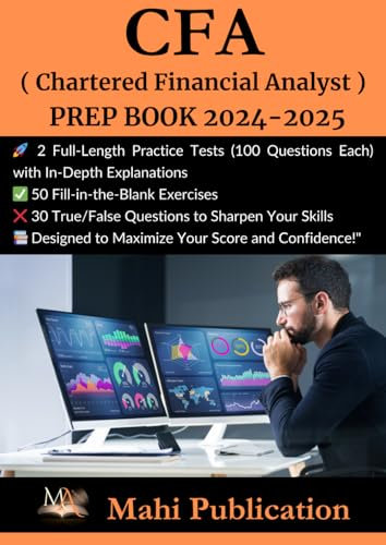 CFA ,( Chartered Financial Analyst ) PREP BOOK 2024-2025 .: 2 Full-Length Practice Tests (100 Questions Each) with In-Depth Explanations 50 ... True/False Questions to Sharpen Your Skills .