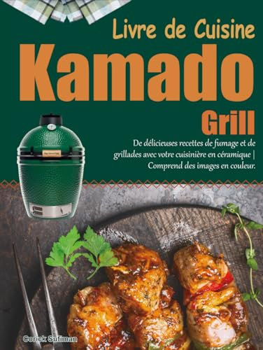 Livre de Cuisine Kamado Grill: De délicieuses recettes de fumage et de grillades avec votre cuisinière en céramique | Comprend des images en couleur.