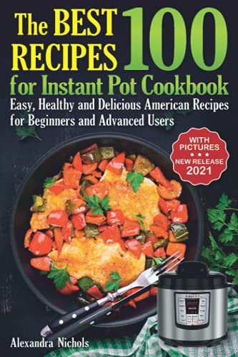 The Best 100 Recipes for Instant Pot Cookbook: Easy, Healthy and Delicious American Recipes for Beginners and Advanced Users