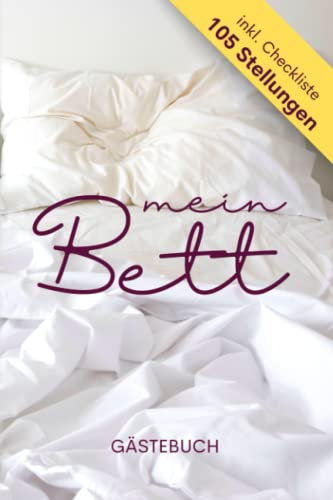 Mein Bett Gästebuch inkl. Checkliste mit über 100 Stellungen: Erinnere dich an deine wilden Nächte und leidenschaftlichen Begegnungen in diesem Bett Gästebuch.