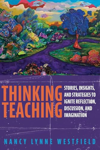 Thinking Teaching: Stories, Insights, and Strategies to Ignite Reflection, Discussion, and Imagination