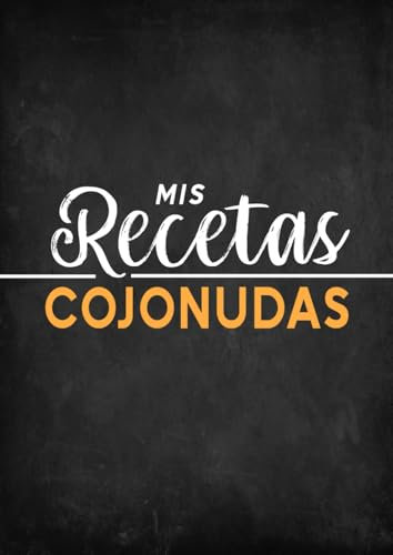 Cuaderno de Recetas en Blanco - Mis Recetas Cojonudas: Recetario de Cocina con 100 Fichas para Rellenar | Idea de Regalo Original para Cumpleaños o Navidad