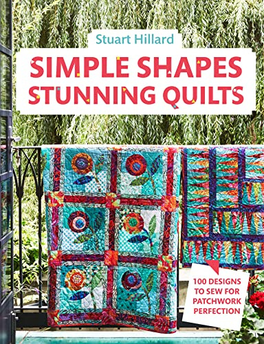 Simple Shapes Stunning Quilts: The complete beginners quilt guide: 100 designs to sew for patchwork perfection (English Edition)