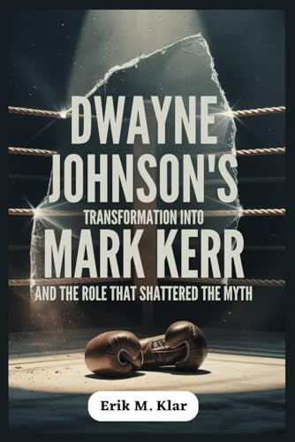 Dwayne Johnson’s Transformation into Mark Kerr and the Role That Shattered the Myth: How One Man’s Collapse Became a Performance That Redefined ... and Remembered (Books of Impact and Purpose)