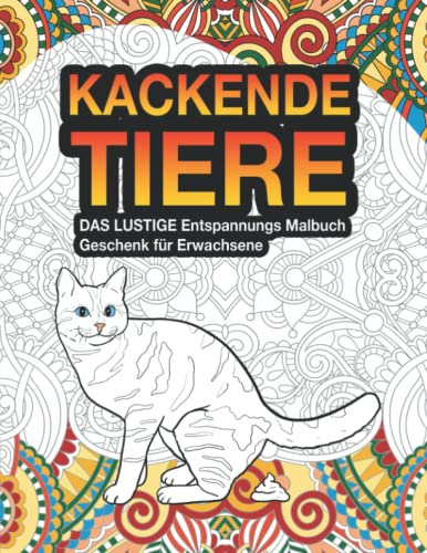 Das Lustige Entspannungs Malbuch Geschenk für Erwachsene: Kackende Tiere: Lustiges Anti Stress Ausmalbuch Geschenke für Tierliebhaber, Männer, Frauen, ... Jubiläum, Witz, Ruhestand oder Weihnachten