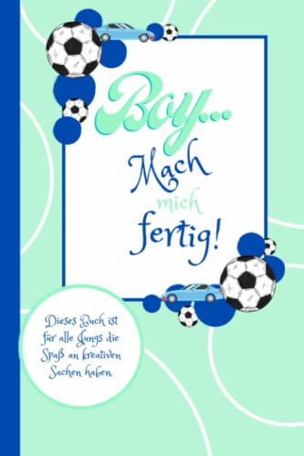 Boy... Mach mich fertig! Dieses Buch ist für alle Jungs die Spaß an kreativen Sachen haben.: Mach das Buch fertig und du wirst keine Langeweile mehr haben | Beschäftigungsbuch für Kinder
