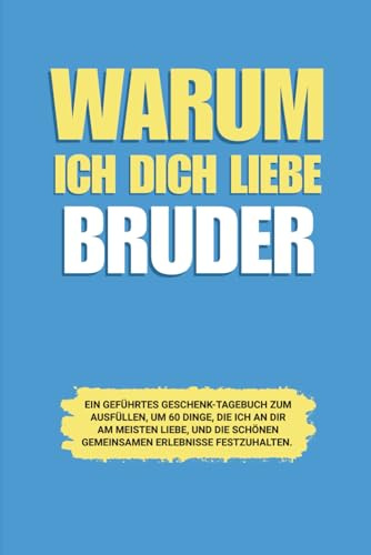 Warum ich dich liebe Bruder: Ein geführtes Geschenk-Tagebuch zum Ausfüllen, um 60 Dinge, die ich an dir am meisten liebe, und die schönen gemeinsamen Erlebnisse festzuhalten
