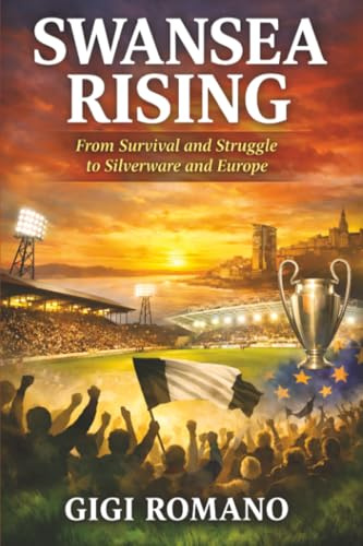 Swansea Rising: From Survival and Struggle to Silverware and Europe