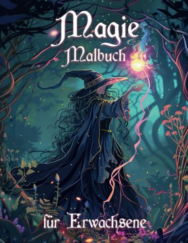 Magie Malbuch für Erwachsene: Entdecke Drachen, Feen, Hexen, Einhörner und andere mystische Wesen – Erwecke deine Magie mit Farben (Hexen & Magie Malbücher, Band 4)