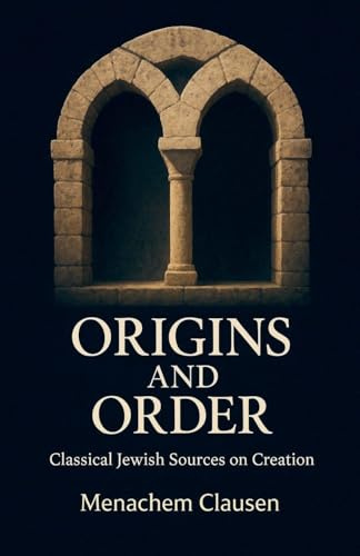 Origins and Order: Classical Jewish Sources on Creation