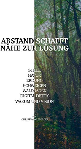 Abstand schafft Nähe zur Lösung: Wie die Stille, Natur, Erdung, Schweigen, Waldbaden und Digital-Detox dir helfen, dein Warum und deine Vision zu finden und in deine innere Kraft zu kommen.