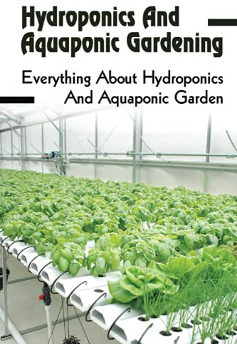 Hydroponics And Aquaponic Gardening: Everything About Hydroponics And Aquaponic Garden: Aquaponics Vs Hydroponics Which Is Better