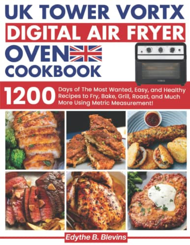 UK Tower Vortx Digital Air Fryer Oven Cookbook: 1200 Days of Delicious Easy, and Healthy Recipes to Fry, Bake, Grill, Roast, and Much More Using Metric Measurement