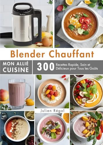Blender Chauffant, Mon Allié Cuisine: 300 Recettes Rapide, Sain et Délicieux pour Tous les Goûts