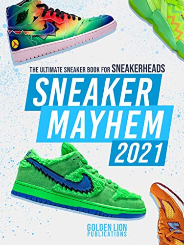 Sneaker Mayhem 2021: The Ultimate Sneaker Book For Sneakerheads